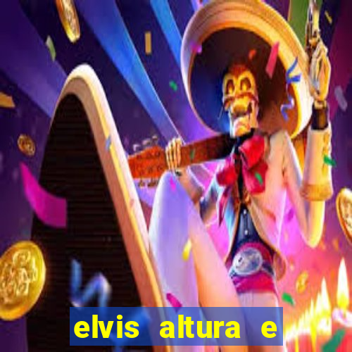 elvis altura e peso elvis presley altura